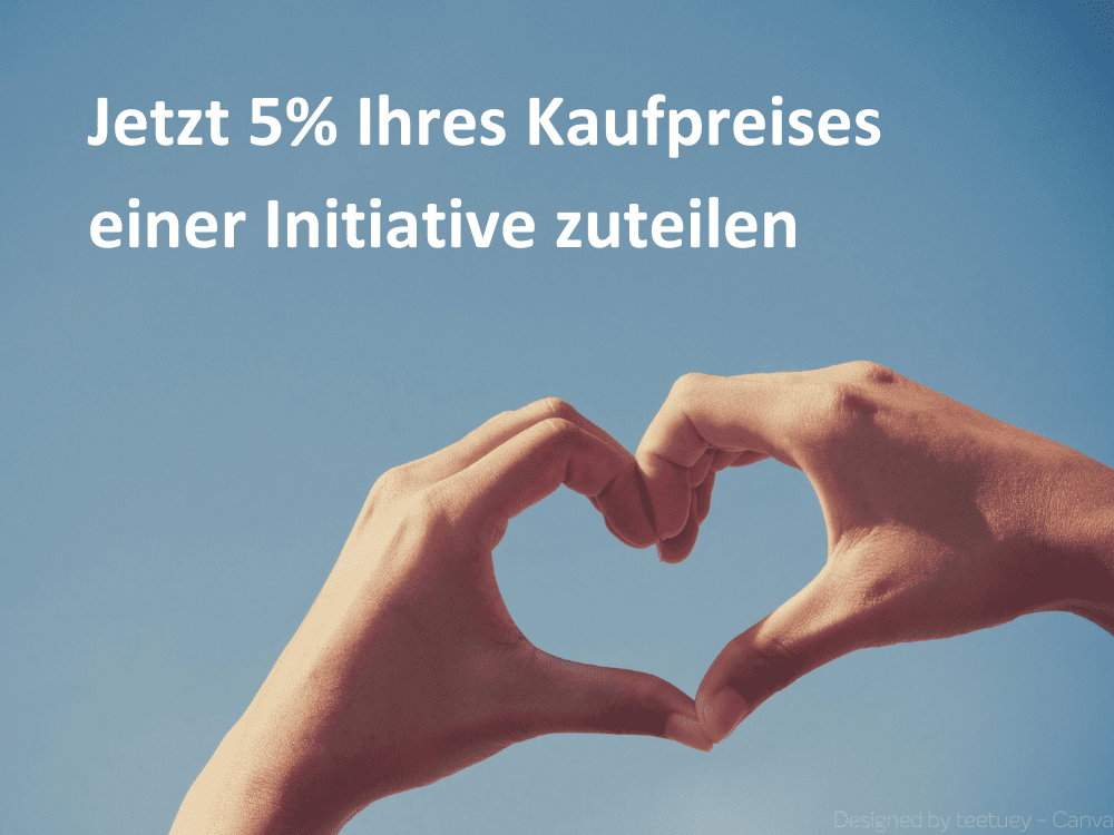 Jetzt 5% Ihres Kaufpreises einer Initiative zuteilen!
