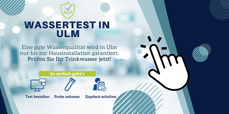 Banner mit Text: „Wassertest in Ulm – Eine gute Wasserqualität wird in Ulm nur bis zur Hausinstallation garantiert. Prüfen Sie Ihr Trinkwasser jetzt! So einfach geht’s – Test bestellen – Probe nehmen – Ergebnis erhalten“