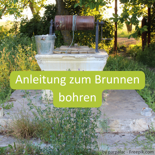 Anleitung zum Brunnen selber bohren